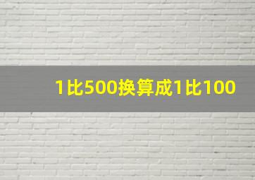 1比500换算成1比100