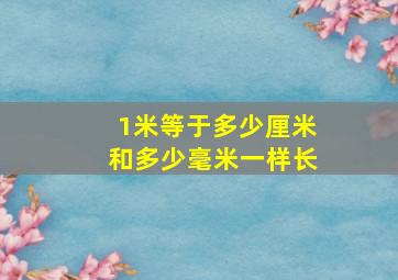 1米等于多少厘米和多少毫米一样长