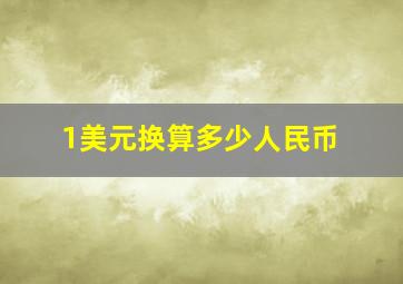 1美元换算多少人民币