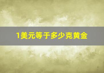 1美元等于多少克黄金