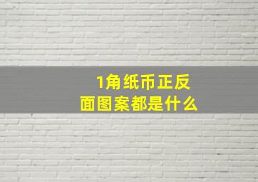 1角纸币正反面图案都是什么