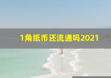 1角纸币还流通吗2021