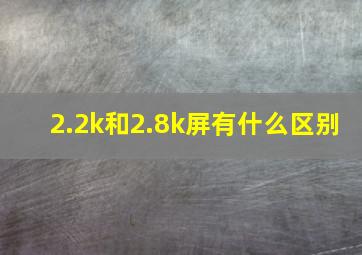 2.2k和2.8k屏有什么区别