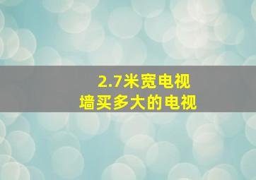 2.7米宽电视墙买多大的电视