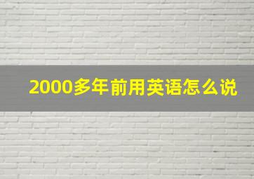 2000多年前用英语怎么说