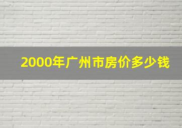 2000年广州市房价多少钱