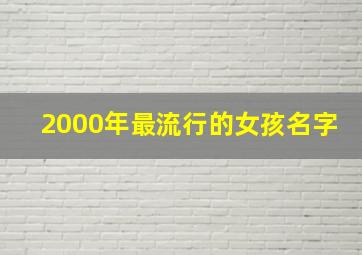 2000年最流行的女孩名字