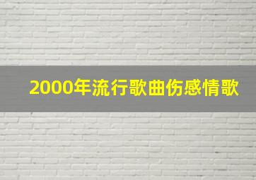 2000年流行歌曲伤感情歌