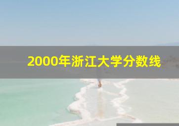 2000年浙江大学分数线