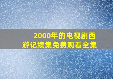 2000年的电视剧西游记续集免费观看全集