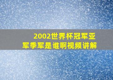 2002世界杯冠军亚军季军是谁啊视频讲解