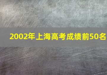 2002年上海高考成绩前50名