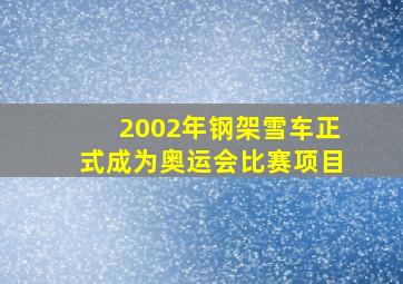 2002年钢架雪车正式成为奥运会比赛项目