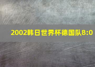 2002韩日世界杯德国队8:0