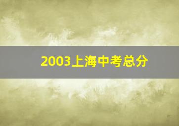 2003上海中考总分