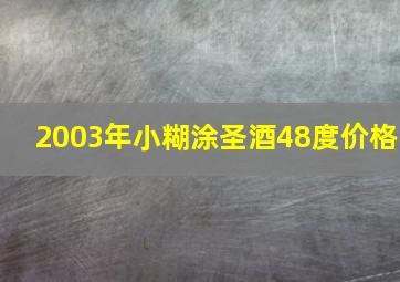 2003年小糊涂圣酒48度价格