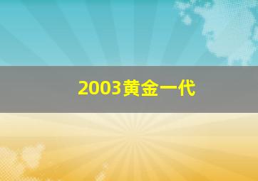 2003黄金一代