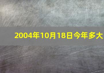 2004年10月18日今年多大