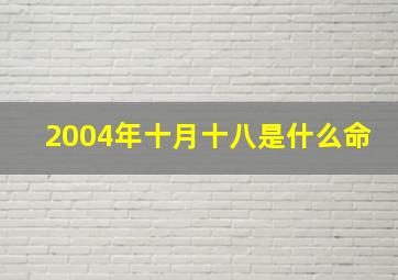 2004年十月十八是什么命