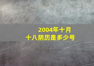 2004年十月十八阴历是多少号