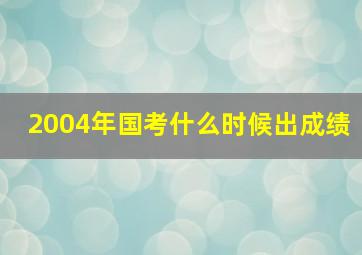 2004年国考什么时候出成绩