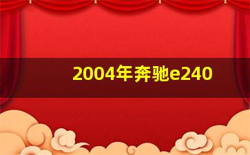 2004年奔驰e240