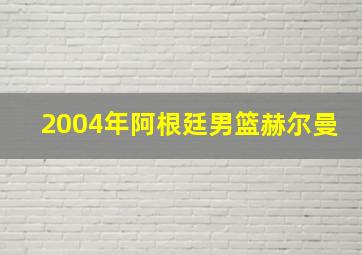 2004年阿根廷男篮赫尔曼