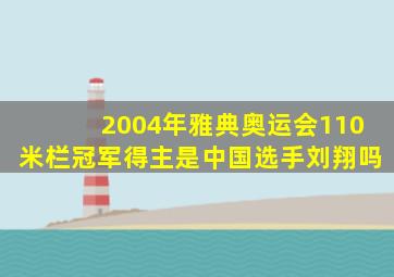 2004年雅典奥运会110米栏冠军得主是中国选手刘翔吗