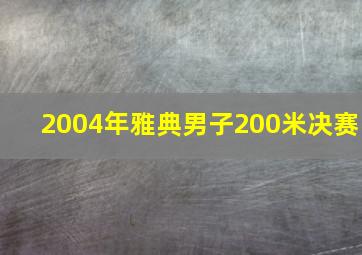 2004年雅典男子200米决赛