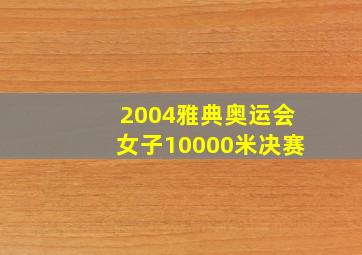 2004雅典奥运会女子10000米决赛