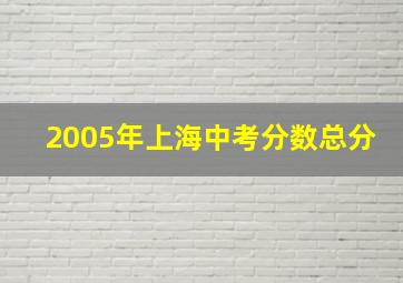 2005年上海中考分数总分