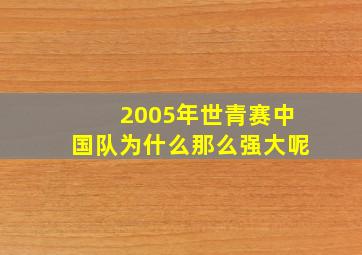 2005年世青赛中国队为什么那么强大呢