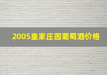 2005皇家庄园葡萄酒价格