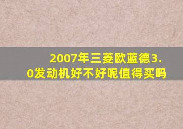 2007年三菱欧蓝德3.0发动机好不好呢值得买吗