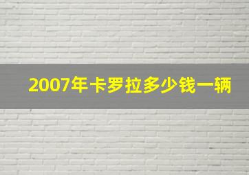 2007年卡罗拉多少钱一辆