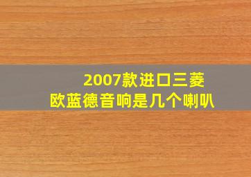 2007款进口三菱欧蓝德音响是几个喇叭