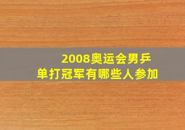 2008奥运会男乒单打冠军有哪些人参加