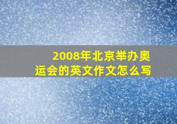 2008年北京举办奥运会的英文作文怎么写