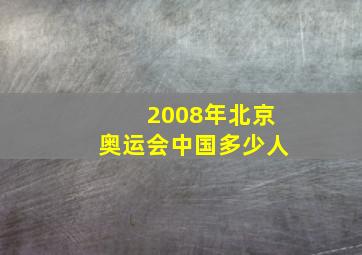 2008年北京奥运会中国多少人