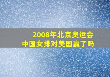 2008年北京奥运会中国女排对美国赢了吗