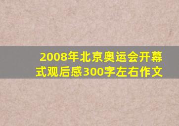 2008年北京奥运会开幕式观后感300字左右作文