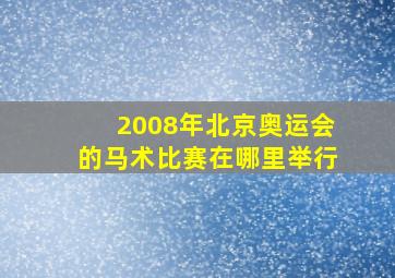 2008年北京奥运会的马术比赛在哪里举行