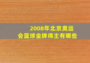 2008年北京奥运会篮球金牌得主有哪些