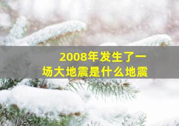 2008年发生了一场大地震是什么地震