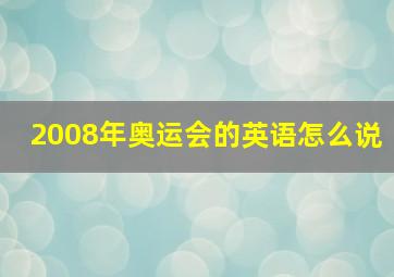 2008年奥运会的英语怎么说