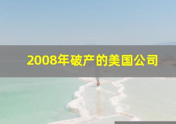 2008年破产的美国公司