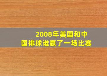 2008年美国和中国排球谁赢了一场比赛