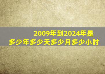 2009年到2024年是多少年多少天多少月多少小时