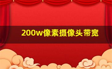 200w像素摄像头带宽