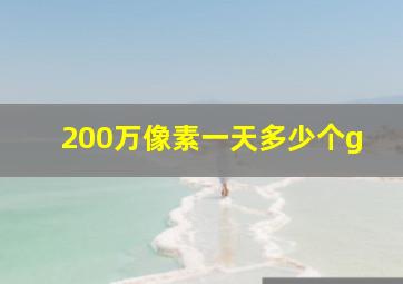 200万像素一天多少个g